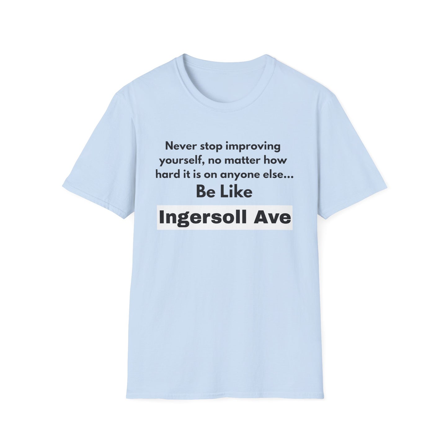 Be Like Ingersoll Ave T-Shirt — Motivational Quote Tee
