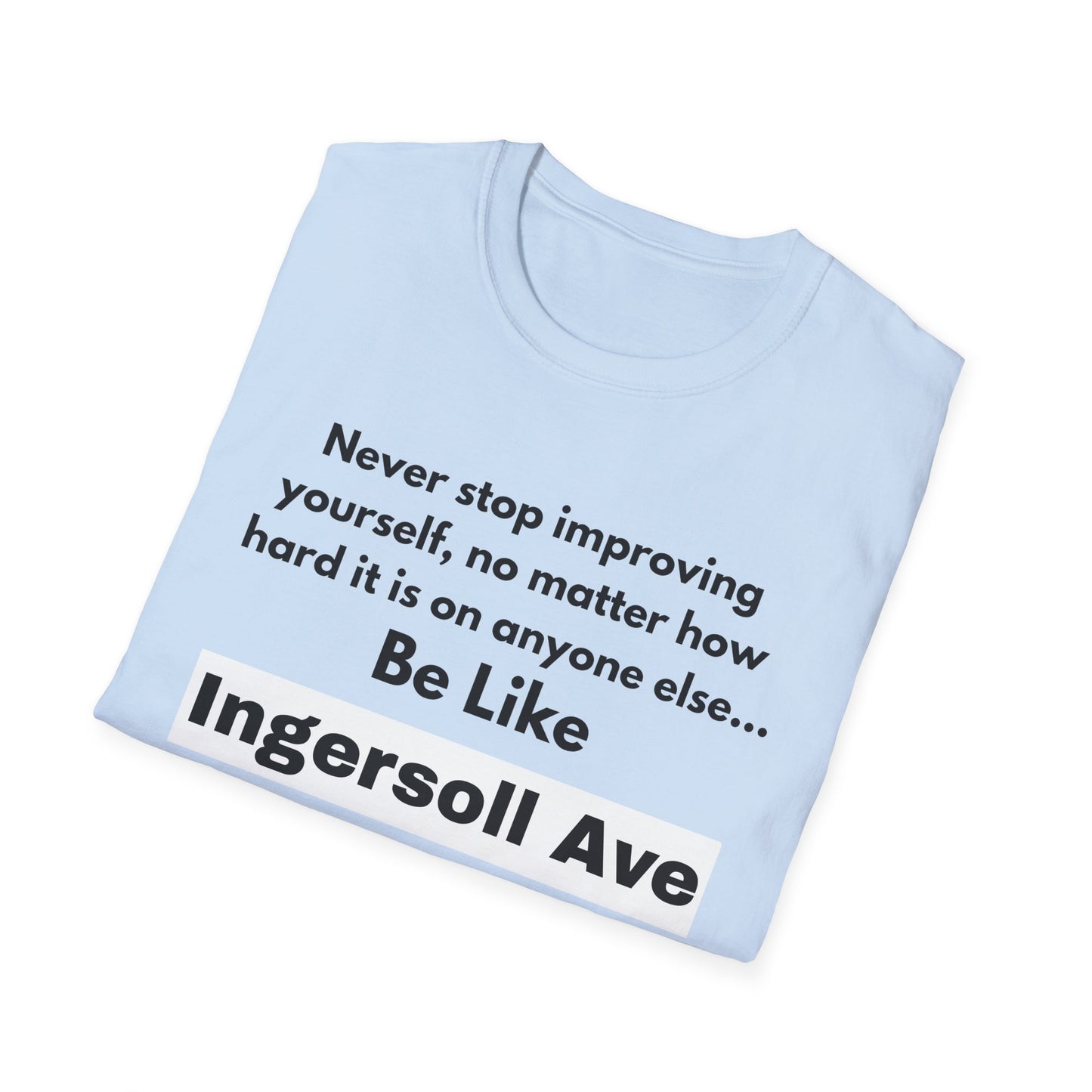 Be Like Ingersoll Ave T-Shirt — Motivational Quote Tee