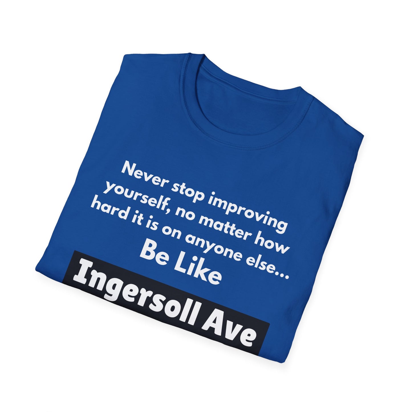 Be Like Ingersoll Ave T-Shirt — Motivational Quote Tee