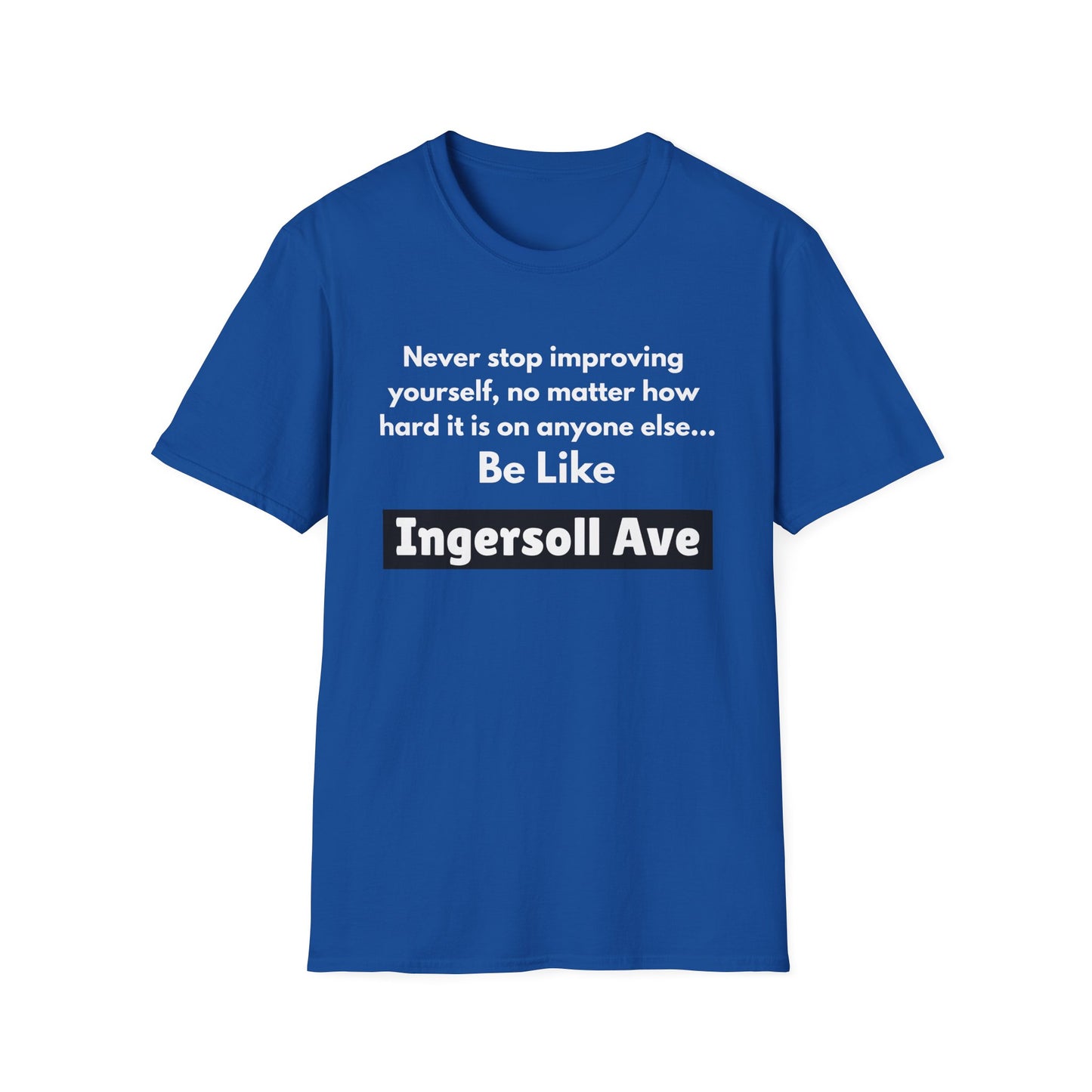 Be Like Ingersoll Ave T-Shirt — Motivational Quote Tee
